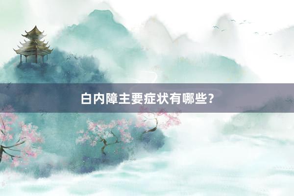 白内障主要症状有哪些？
