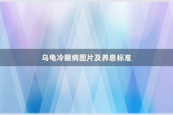 乌龟冷眼病图片及养息标准