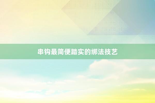 串钩最简便踏实的绑法技艺